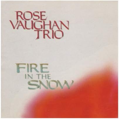 Fire in the Snow - Rose Vaughan Trio [Audio CD] Rose Vaughan