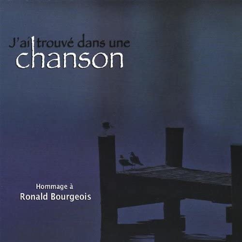 J'ai Trouvé dans une Chanson: Hommage á Ronald Bourgeois [Audio CD] Mario Pelchat, Daniel Lavoie, Florent Vollant and Divers
