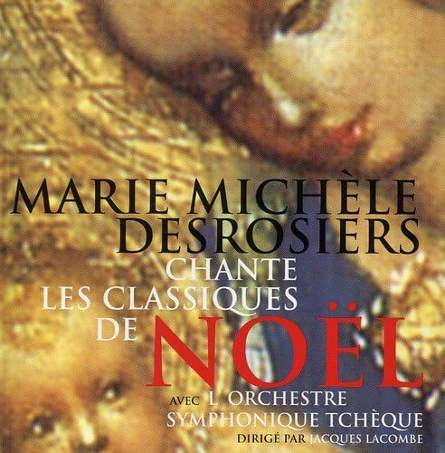 Chante les Classiques de Noël [Audio CD] Marie Michèle Desrosiers; Jacques Lacombe and L'Orchestre Symphonique Tchèque
