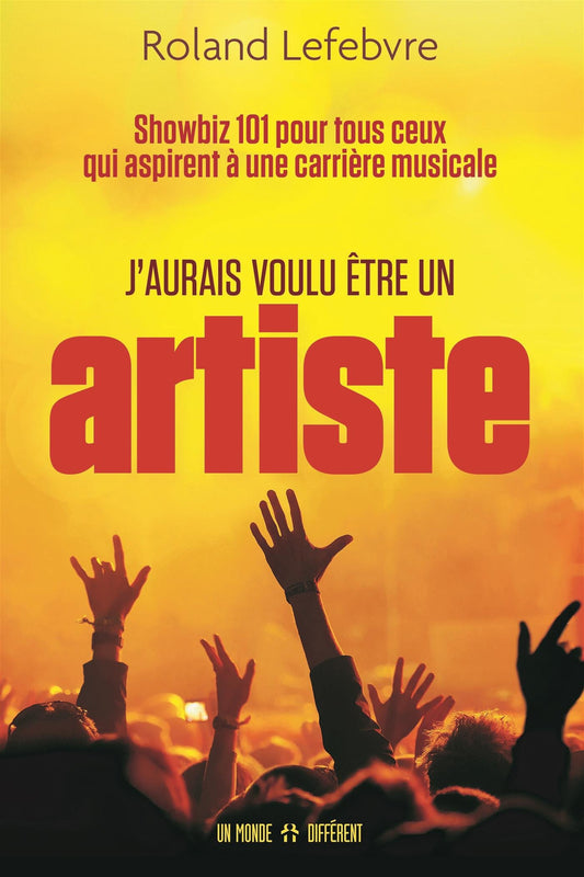 J'aurais voulu être un artiste: Showbiz 101 pour tous ceux qui aspirent à une carrière musicale [Mass Market Paperback] Lefebvre/ Roland